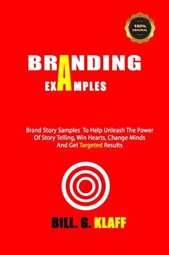 Branding Examples: Brand Story Samples To Help Unleash The Power Of Story Telling, Win Hearts, Change Minds And Get Results - Epub + Converted Pdf